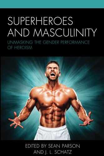 Superheroes and Masculinity: Unmasking the Gender Performance of Heroism