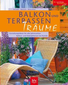 Balkon- und Terrassen-Träume: Gestaltungsideen für alle Jahreszeiten. Balkon- und Kübelpflanzen im Porträt