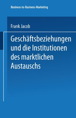 Geschäftsbeziehungen und die Institutionen des marktlichen Austauschs (Business-to-Business-Marketing)