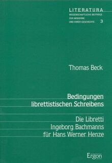 Bedingungen librettistischen Schreibens: Die Libretti Ingeborg Bachmanns für Hans Werner Henze (Literatura: Wissenschaftliche Beiträge zur Moderne und ihrer Geschichte)