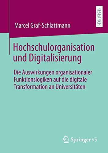 Hochschulorganisation und Digitalisierung: Die Auswirkungen organisationaler Funktionslogiken auf die digitale Transformation an Universitäten