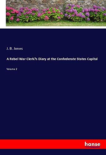A Rebel War Clerk¿s Diary at the Confederate States Capital: Volume 2