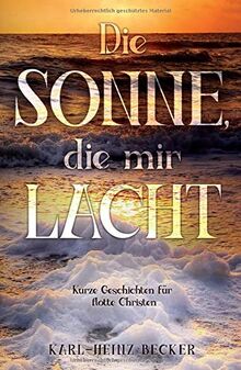 Die Sonne, die mir lacht: Kurze Geschichten für flotte Christen