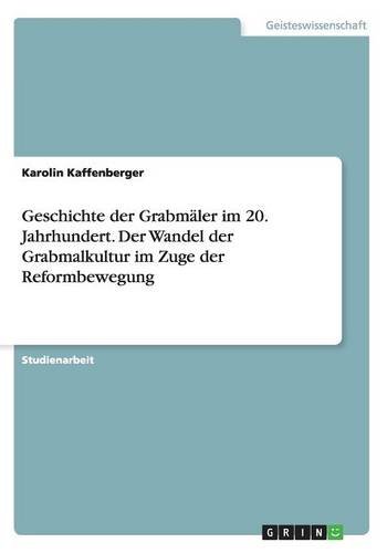 Geschichte der Grabmäler im 20. Jahrhundert. Der Wandel der Grabmalkultur im Zuge der Reformbewegung