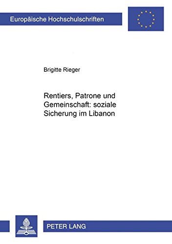 Rentiers, Patrone und Gemeinschaft: soziale Sicherung im Libanon (Europäische Hochschulschriften / European University Studies / Publications Universitaires Européennes)