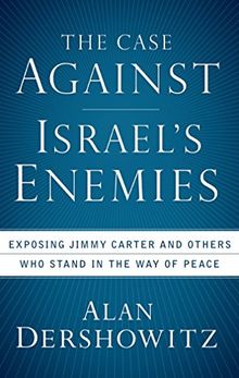 The Case Against Israel's Enemies: Exposing Jimmy Carter and Others Who Stand in the Way of Peace