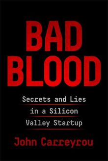 Bad Blood: Secrets and Lies in a Silicon Valley Startup