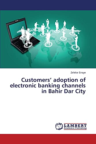 Customers’ adoption of electronic banking channels in Bahir Dar City