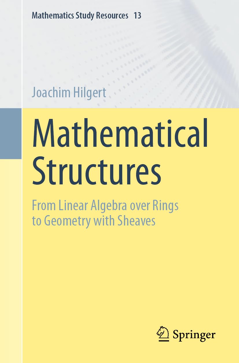 Mathematical Structures: From Linear Algebra over Rings to Geometry with Sheaves (Mathematics Study Resources, Band 13)