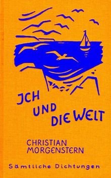 Christian Morgenstern. Sämtliche Dichtungen / Ich und die Welt