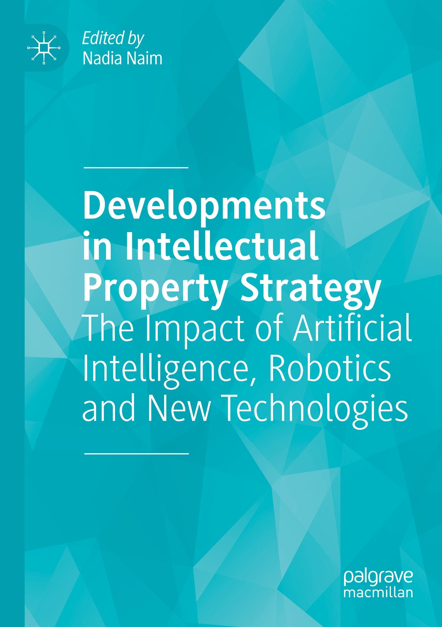 Developments in Intellectual Property Strategy: The Impact of Artificial Intelligence, Robotics and New Technologies