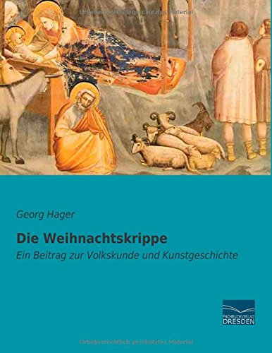 Die Weihnachtskrippe: Ein Beitrag zur Volkskunde und Kunstgeschichte