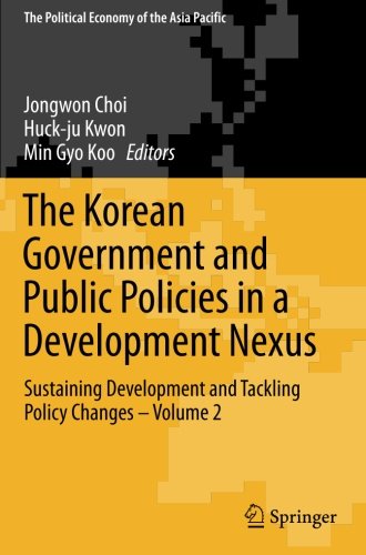 The Korean Government and Public Policies in a Development Nexus: Sustaining Development and Tackling Policy Changes - Volume 2 (The Political Economy of the Asia Pacific)