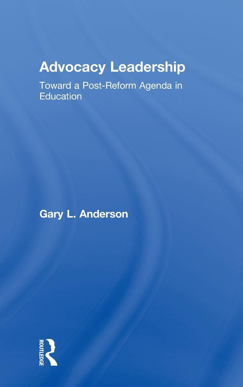 Advocacy Leadership: Toward a Post-Reform Agenda in Education (Critical Social Thought)