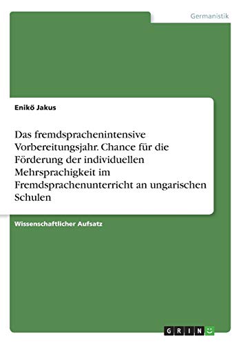 Das fremdsprachenintensive Vorbereitungsjahr. Chance für die Förderung der individuellen Mehrsprachigkeit im Fremdsprachenunterricht an ungarischen Schulen