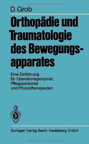 Orthopädie und Traumatologie des Bewegungsapparats: Eine Einführung für Operationspersonal, Pflegepersonal und Physiotherapeuten