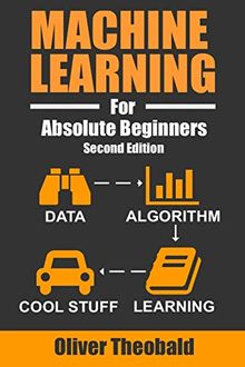 Machine Learning For Absolute Beginners: A Plain English Introduction (Machine Learning For Beginners, Band 1)