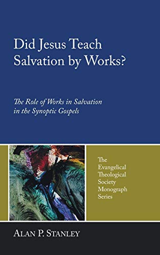 Did Jesus Teach Salvation by Works?: The Role of Works in Salvation in the Synoptic Gospels (Evangelical Theological Society Monograph)