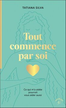 Tout commence par soi : ce qui m'a aidée pourrait vous aider aussi