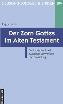 Der Zorn Gottes im Alten Testament: Das biblische Israel zwischen Verwerfung und Erwählung (Biblisch-Theologische Studien)