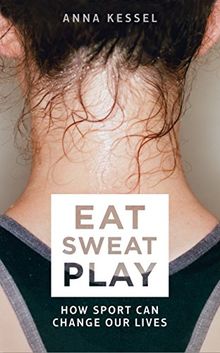 Eat Sweat Play: How Sport Can Change Our Lives