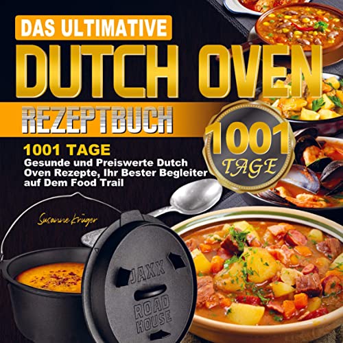 Das ultimative Dutch Oven Rezeptbuch: 1001 Tage Gesunde und Preiswerte Dutch Oven Rezepte, Ihr Bester Begleiter auf Dem Food Trail