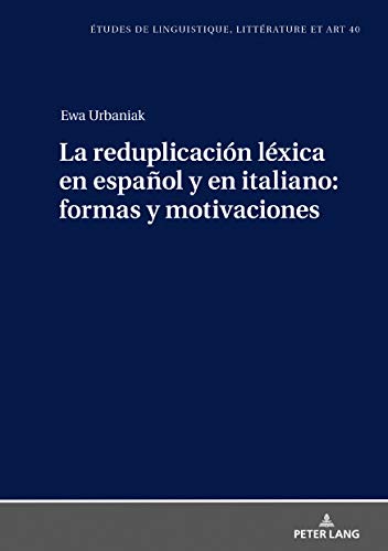 La reduplicación léxica en español y en italiano: formas y motivaciones (Etudes de linguistique, littérature et arts / Studi di Lingua, Letteratura e Arte, Band 40)