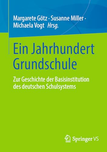Ein Jahrhundert Grundschule: Zur Geschichte der Basisinstitution des deutschen Bildungssystems
