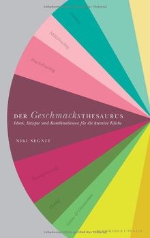 Der Geschmacksthesaurus: Ideen, Rezepte und Kombinationen für die kreative Küche