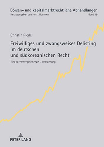 Freiwilliges und zwangsweises Delisting im deutschen und südkoreanischen Recht: Eine rechtsvergleichende Untersuchung (Börsen- und kapitalmarktrechtliche Abhandlungen, Band 19)