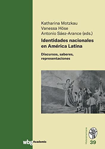 Identidades nacionales en América Latina: Discursos, saberes, representaciones (Historamericana)
