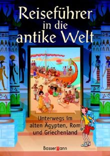 Reiseführer in die antike Welt: Unterwegs im alten Ägypten, Rom und Griechenland