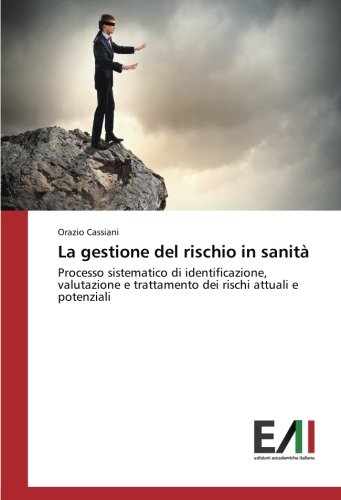 La gestione del rischio in sanità: Processo sistematico di identificazione, valutazione e trattamento dei rischi attuali e potenziali