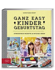 Ganz easy Kindergeburtstag: Stressfreie Rezepte & witzige Ideen