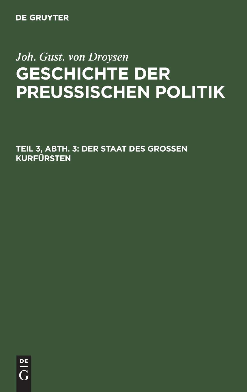 Der Staat des grossen Kurfürsten (Joh. Gust. von Droysen: Geschichte der preußischen Politik, Band 3)