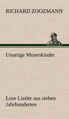 Unartige Musenkinder. Lose Lieder aus sieben Jahrhunderten: Lose Lieder aus sieben Jahrhunderten