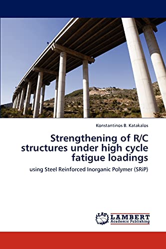 Strengthening of R/C structures under high cycle fatigue loadings: using Steel Reinforced Inorganic Polymer (SRiP)