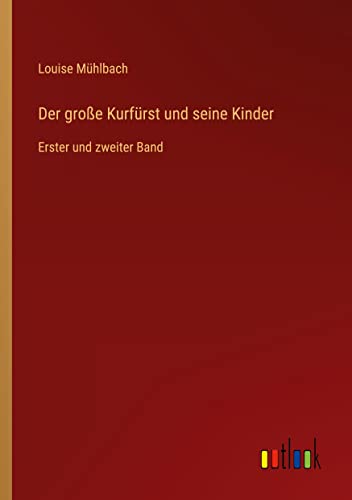 Der große Kurfürst und seine Kinder: Erster und zweiter Band