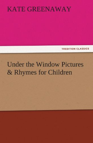 Under the Window Pictures & Rhymes for Children (TREDITION CLASSICS)