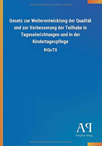 Gesetz zur Weiterentwicklung der Qualität und zur Verbesserung der Teilhabe in Tageseinrichtungen und in der Kindertagespflege: KiQuTG