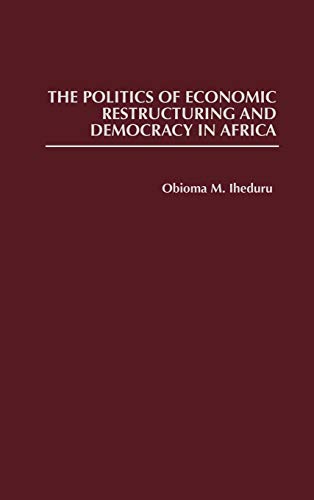 The Politics of Economic Restructuring and Democracy in Africa (Contributions in Economics & Economic History)