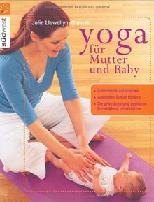 Yoga für Mutter und Baby: Gemeinsam entspannen Gesunden Schlaf fördern Die physische und seelische Entwicklung unterstützen