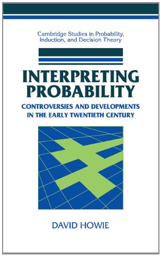 Interpreting Probability: Controversies and Developments in the Early Twentieth Century (Cambridge Studies in Probability, Induction and Decision Theory)