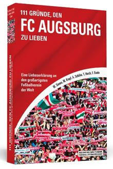 111 Gründe, den FC Augsburg zu lieben - Eine Liebeserklärung an den großartigsten Fußballverein der Welt