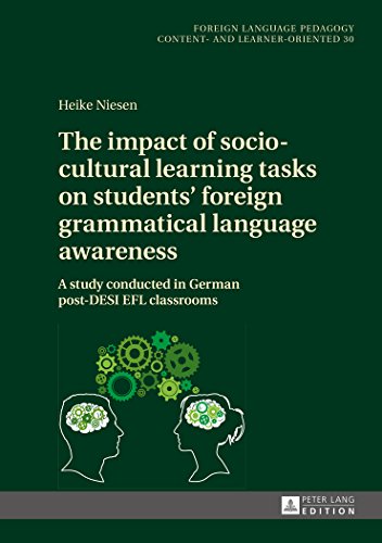The impact of socio-cultural learning tasks on students' foreign grammatical language awareness: A study conducted in German post-DESI EFL classrooms ... Pedagogy - content- and learner-oriented)