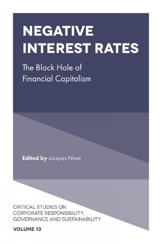 Negative Interest Rates: The Black Hole of Financial Capitalism (Critical Studies on Corporate Responsibility, Governance and Sustainability, 13, Band 13)