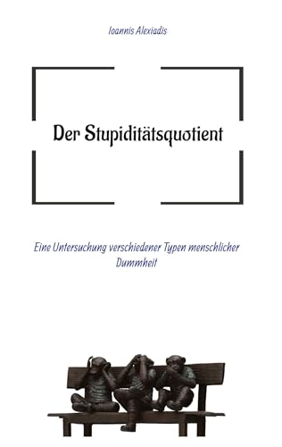 Der Stupiditätsquotient: Eine Untersuchung verschiedener Typen menschlicher Dummheit