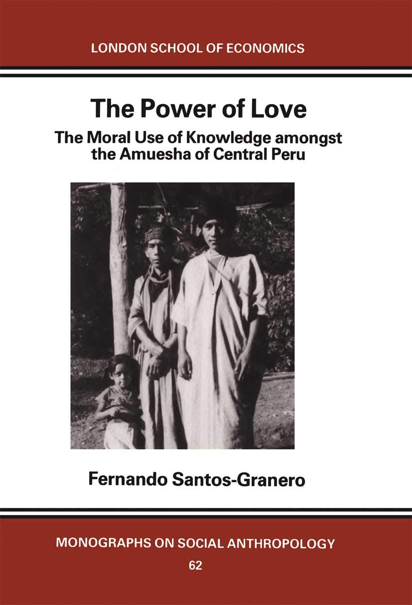 The Power of Love: The Moral Use of Knowledge among the Amuesga of Central Peru (Lse Monographs on Social Anthropology)