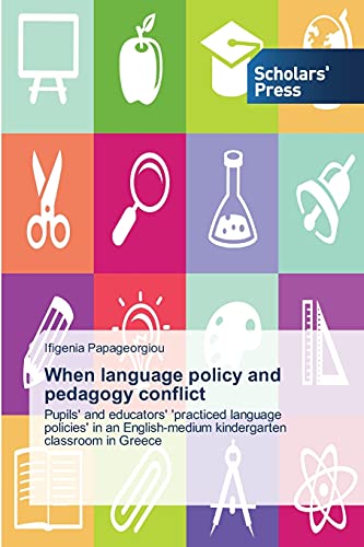 When language policy and pedagogy conflict: Pupils' and educators' 'practiced language policies' in an English-medium kindergarten classroom in Greece