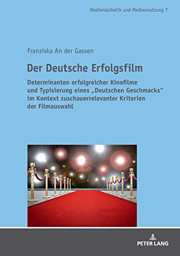 Der Deutsche Erfolgsfilm: Determinanten erfolgreicher Kinofilme und Typisierung eines «Deutschen Geschmacks» im Kontext zuschauerrelevanter Kriterien ... Production and Media Aesthetics, Band 7)